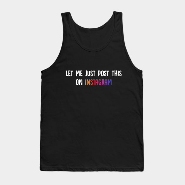 Let Me Just Post This On Instagram Tank Top by superdupertees